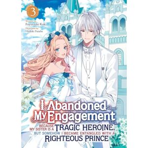 Koki, Fuyutsuki I Abandoned My Engagement Because My Sister is a Tragic Heroine, but Somehow I Became Entangled with a Righteous Prince (Light Novel) Vol. 3 Koki, Fuyutsuki I Abandoned My Engagement Because My Sister is a Tragic Heroine, but Somehow I Became Entangled with a Righteous Prince (Light Novel) Vol. 3