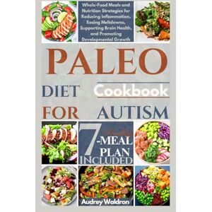Waldron, Audrey Paleo Diet Cookbook For Autism: Whole-Food Meals and Nutrition Strategies for Reducing Inflammation, Easing Meltdowns, Supporting Brain Health, and Promoting Developmental Growth Waldron, Audrey Paleo Diet Cookbook For Autism: Whole-Food Meals and Nutrition Strategies for Reducing Inflammation, Easing Meltdowns, Supporting Brain Health, and Promoting Developmental Growth