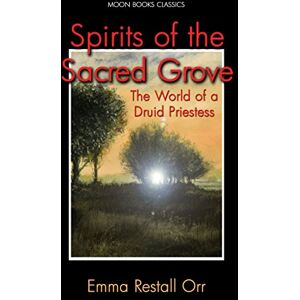 Orr, Emma Restall Spirits of the Sacred Grove: The World of a Druid Priestess Orr, Emma Restall Spirits of the Sacred Grove: The World of a Druid Priestess