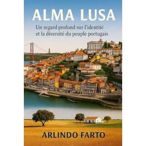 Farto, Arlindo Alma Lusa (Français): Un regard profond sur l’identité et la diversité du peuple portugais Farto, Arlindo Alma Lusa (Français): Un regard profond sur l’identité et la diversité du peuple portugais