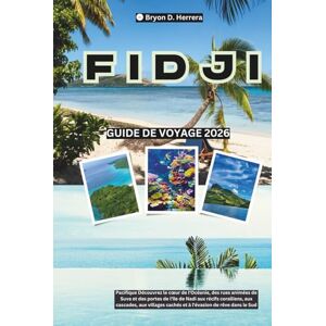 Herrera, Bryon D. Guide de voyage des Fidji 2026: Découvrez le cœur de l'Océanie, des rues de Suva et de la porte d'entrée de l'île de Nadi aux récifs coralliens, aux cascades, aux villages cachés et à l'évasion Herrera, Bryon D. Guide de voyage des Fidji 2026: Découvrez le cœur de l'Océanie, des rues de Suva et de la porte d'entrée de l'île de Nadi aux récifs coralliens, aux cascades, aux villages cachés et à l'évasion