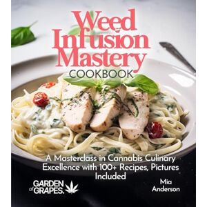 Anderson, Mia Weed Infusion Mastery Cookbook: A Masterclass in Cannabis Culinary Excellence with 100+ Recipes, Pictures Included (Cannabis Kitchen Collections) Anderson, Mia Weed Infusion Mastery Cookbook: A Masterclass in Cannabis Culinary Excellence with 100+ Recipes, Pictures Included (Cannabis Kitchen Collections)