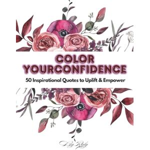 aly, rasha Color Your Confidence: 50 Inspirational Quotes to Uplift & Empower: An Inspirational Coloring Book with 50 Empowering Quotes to Spark Positivity, Mindfulness, and Self-Worth aly, rasha Color Your Confidence: 50 Inspirational Quotes to Uplift & Empower: An Inspirational Coloring Book with 50 Empowering Quotes to Spark Positivity, Mindfulness, and Self-Worth