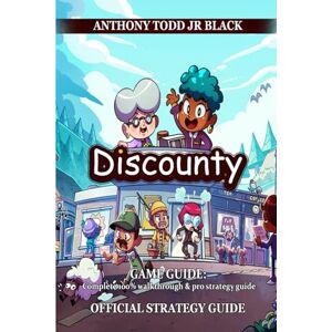 ANTHONY TODD JR BLACK DISCOUNTY GAME GUIDE: Complete 100% walkthrough & pro strategy guide ANTHONY TODD JR BLACK DISCOUNTY GAME GUIDE: Complete 100% walkthrough & pro strategy guide
