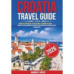 Carter, Joaquin B. Croatia Travel Guide 2026: Complete itineraries, detailed maps, stunning pictures, insider tips, coastal adventures, historic sites, and authentic local experiences across the Adriatic gem Carter, Joaquin B. Croatia Travel Guide 2026: Complete itineraries, detailed maps, stunning pictures, insider tips, coastal adventures, historic sites, and authentic local experiences across the Adriatic gem