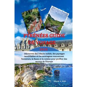 ALEX, KELVIN O. PYRÉNÉES Guide de voyage 2026: Découvrez des trésors cachés, des paysages inoubliables où les montagnes rencontrent l'aventure, la faune et la cuisine pour profiter des secrets de l'Europe ALEX, KELVIN O. PYRÉNÉES Guide de voyage 2026: Découvrez des trésors cachés, des paysages inoubliables où les montagnes rencontrent l'aventure, la faune et la cuisine pour profiter des secrets de l'Europe