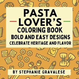 Gravalese, Stephanie Pasta Coloring Book: Bold and Easy Designs for Kids and Adults: A Fun and Relaxing Coloring Book Featuring Iconic Pasta Shapes and Patterns Gravalese, Stephanie Pasta Coloring Book: Bold and Easy Designs for Kids and Adults: A Fun and Relaxing Coloring Book Featuring Iconic Pasta Shapes and Patterns