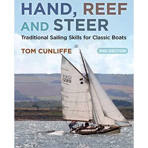Tom Cunliffe Hand, Reef and Steer 2nd edition: Traditional Sailing Skills for Classic Boats Tom Cunliffe Hand, Reef and Steer 2nd edition: Traditional Sailing Skills for Classic Boats