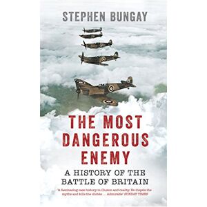 Bungay, Stephen The Most Dangerous Enemy: A History of the Battle of Britain Bungay, Stephen The Most Dangerous Enemy: A History of the Battle of Britain