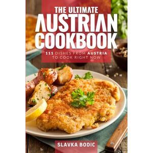 Bodic, Slavka The Ultimate Austrian Cookbook: 111 Dishes From Austria To Cook Right Now: 60 (World Cuisines) Bodic, Slavka The Ultimate Austrian Cookbook: 111 Dishes From Austria To Cook Right Now: 60 (World Cuisines)