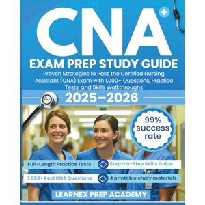 Academy, LearneX Prep CNA Exam Prep Study Guide: Proven Strategies to Pass the Certified Nursing Assistant (CNA) Exam with 1,000+ Questions, Practice Tests, and Skills Walkthroughs Academy, LearneX Prep CNA Exam Prep Study Guide: Proven Strategies to Pass the Certified Nursing Assistant (CNA) Exam with 1,000+ Questions, Practice Tests, and Skills Walkthroughs