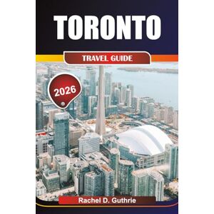 Guthrie, Rachel D. TORONTO TRAVEL GUIDE 2026: Discover Dynamic Neighborhoods, Iconic Landmarks, Vibrant Festivals, and Hidden Treasures for an Unforgettable Adventure Guthrie, Rachel D. TORONTO TRAVEL GUIDE 2026: Discover Dynamic Neighborhoods, Iconic Landmarks, Vibrant Festivals, and Hidden Treasures for an Unforgettable Adventure