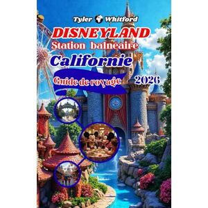 Whitford, Tyler Guide de voyage Disneyland Resort Californie 2025-2026 (NOUVELLE VERSION): Explorez la magie : le guide ultime 2026 des parcs, attractions, restaurants et merveilles cachées de Disneyland Whitford, Tyler Guide de voyage Disneyland Resort Californie 2025-2026 (NOUVELLE VERSION): Explorez la magie : le guide ultime 2026 des parcs, attractions, restaurants et merveilles cachées de Disneyland