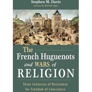 Davis, Stephen M. The French Huguenots and Wars of Religion: Three Centuries of Resistance for Freedom of Conscience Davis, Stephen M. The French Huguenots and Wars of Religion: Three Centuries of Resistance for Freedom of Conscience