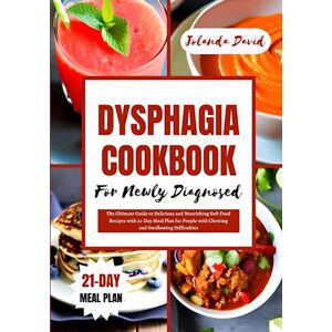 David, Jolanda DYSPHAGIA COOKBOOK FOR NEWLY DIAGNOSED: The Ultimate Guide to Delicious and Nourishing Soft Food Recipes with 21-Day Meal Plan for People with Chewing and Swallowing Difficulties David, Jolanda DYSPHAGIA COOKBOOK FOR NEWLY DIAGNOSED: The Ultimate Guide to Delicious and Nourishing Soft Food Recipes with 21-Day Meal Plan for People with Chewing and Swallowing Difficulties