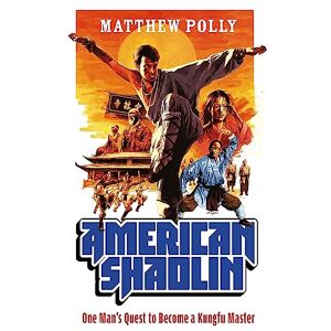 Polly, Matthew American Shaolin: One Man's Quest to Become a Kungfu Master Polly, Matthew American Shaolin: One Man's Quest to Become a Kungfu Master