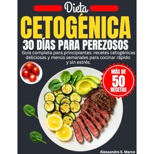 S. Marco, Alessandra Dieta Cetogénica 30 Días Para Perezosos: Guía completa para principiantes: recetas cetogénicas deliciosas y menús semanales para cocinar rápido y sin estrés. S. Marco, Alessandra Dieta Cetogénica 30 Días Para Perezosos: Guía completa para principiantes: recetas cetogénicas deliciosas y menús semanales para cocinar rápido y sin estrés.