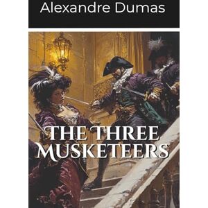 Dumas, Alexandre The Three Musketeers: First Volume of the D’Artagnan Series Dumas, Alexandre The Three Musketeers: First Volume of the D’Artagnan Series