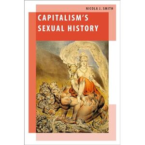Nicola J. Smith Capitalism's Sexual History (Oxford Studies in Gender and International Relations) Nicola J. Smith Capitalism's Sexual History (Oxford Studies in Gender and International Relations)