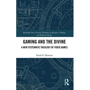 Bosman, Frank G. Gaming and the Divine: A New Systematic Theology of Video Games (Routledge New Critical Thinking in Religion, Theology and Biblical Studies) Bosman, Frank G. Gaming and the Divine: A New Systematic Theology of Video Games (Routledge New Critical Thinking in Religion, Theology and Biblical Studies)