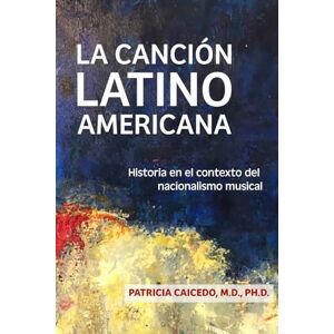 Caicedo, Dr. Patricia La canción latinoamericana: Historia en el contexto del nacionalismo musical Caicedo, Dr. Patricia La canción latinoamericana: Historia en el contexto del nacionalismo musical