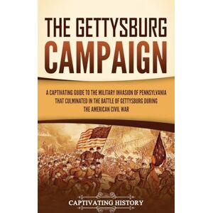 History, Captivating The Gettysburg Campaign: A Captivating Guide to the Military Invasion of Pennsylvania That Culminated in the Battle of Gettysburg During the American Civil War History, Captivating The Gettysburg Campaign: A Captivating Guide to the Military Invasion of Pennsylvania That Culminated in the Battle of Gettysburg During the American Civil War