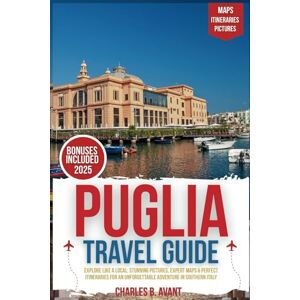 Avant Puglia Travel Guide 2025: Explore Like a Local: Stunning Pictures, Expert Maps & Perfect Itineraries for an Unforgettable Adventure in Southern Italy Avant Puglia Travel Guide 2025: Explore Like a Local: Stunning Pictures, Expert Maps & Perfect Itineraries for an Unforgettable Adventure in Southern Italy