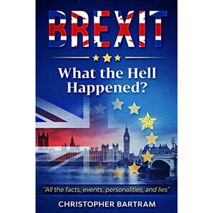 Bartram, Mr. Christopher BREXIT What the Hell Happened? Bartram, Mr. Christopher BREXIT What the Hell Happened?