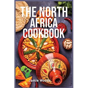 Woods, Jamie The North Africa Cookbook: Taste Easy, Delicious & Authentic African Recipes Made Easy. Woods, Jamie The North Africa Cookbook: Taste Easy, Delicious & Authentic African Recipes Made Easy.