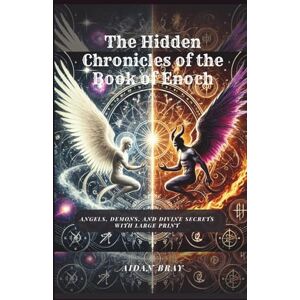 Bray, Aidan The Hidden Chronicles of the Book of Enoch: Angels, Demons, and Divine Secrets With Large Print Bray, Aidan The Hidden Chronicles of the Book of Enoch: Angels, Demons, and Divine Secrets With Large Print