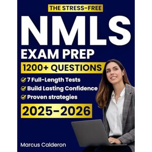 Calderon, Marcus The Stress-Free NMLS Study Guide: 1200+ Questions, 7 Full-Length Exams, and Clear Explanations to Simplify Mortgage Regulations, Save Study Time, and Boost Confidence in Your Test Readiness Calderon, Marcus The Stress-Free NMLS Study Guide: 1200+ Questions, 7 Full-Length Exams, and Clear Explanations to Simplify Mortgage Regulations, Save Study Time, and Boost Confidence in Your Test Readiness