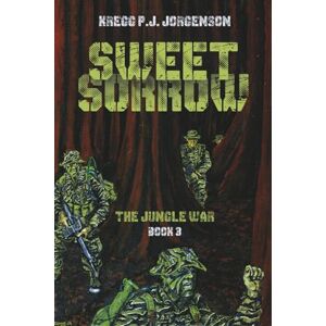 Jorgenson, Kregg P J Sweet Sorrow: The Jungle War Book 3 Jorgenson, Kregg P J Sweet Sorrow: The Jungle War Book 3