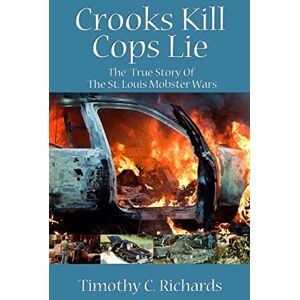 Richards, Timothy C. Crooks Kill, Cops Lie: The True Story of the St Louis Mobster Wars Richards, Timothy C. Crooks Kill, Cops Lie: The True Story of the St Louis Mobster Wars
