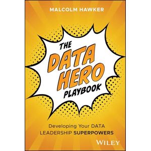 Hawker, Malcolm The Data Hero Playbook: Developing Your Data Leadership Superpowers Hawker, Malcolm The Data Hero Playbook: Developing Your Data Leadership Superpowers