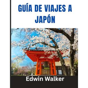 Walker, Edwin GUÍA DE VIAJES A JAPÓN 2026: Tradición, tecnología y belleza atemporal: dónde alojarse, qué comer y cómo explorar el espíritu de Japón Walker, Edwin GUÍA DE VIAJES A JAPÓN 2026: Tradición, tecnología y belleza atemporal: dónde alojarse, qué comer y cómo explorar el espíritu de Japón