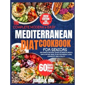 A. Boni, Donata The Complete Modern and Easy Mediterranean Diet Cookbook for Seniors: 200 Simple Recipes, Quick 20-Minute Meals, And A 60-Day Meal Plan For Weight Loss, Longevity, And Vitality A. Boni, Donata The Complete Modern and Easy Mediterranean Diet Cookbook for Seniors: 200 Simple Recipes, Quick 20-Minute Meals, And A 60-Day Meal Plan For Weight Loss, Longevity, And Vitality