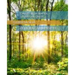 Silva CHUVEL AGUA SEM SOL LITERATURA CRISTÃ: EDITORA CAMINHO E FÉ Silva CHUVEL AGUA SEM SOL LITERATURA CRISTÃ: EDITORA CAMINHO E FÉ