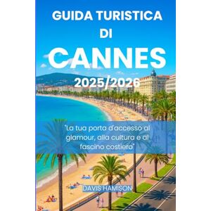 HAMISON, DAVIS GUIDA TURISTICA DI CANNES 2026: "La tua porta d'accesso al glamour, alla cultura e al fascino costiero HAMISON, DAVIS GUIDA TURISTICA DI CANNES 2026: "La tua porta d'accesso al glamour, alla cultura e al fascino costiero