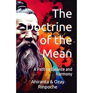 Rinpoche BSc MA, Ahiranta The Doctrine of the Mean: A Path to Balance and Harmony (Self-Help Books) Rinpoche BSc MA, Ahiranta The Doctrine of the Mean: A Path to Balance and Harmony (Self-Help Books)