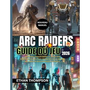 Thompson, Ethan ARC RAIDERS GUIDE DU JEU 2026: Maîtrisez chaque bataille, créez des équipements d'élite et triomphez de la menace ARC grâce à des stratégies d'experts. Thompson, Ethan ARC RAIDERS GUIDE DU JEU 2026: Maîtrisez chaque bataille, créez des équipements d'élite et triomphez de la menace ARC grâce à des stratégies d'experts.