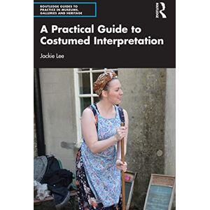 Lee A Practical Guide to Costumed Interpretation (Routledge Guides to Practice in Museums, Galleries and Heritage) Lee A Practical Guide to Costumed Interpretation (Routledge Guides to Practice in Museums, Galleries and Heritage)