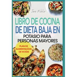 Mehler, Jana LIBRO DE COCINA DE DIETA BAJA EN POTASIO PARA PERSONAS MAYORES: Recetas Bajas en Sodio Para la Salud Renal, Cardíaca, la hiperpotasemia y el Control de la Presión Arterial Mehler, Jana LIBRO DE COCINA DE DIETA BAJA EN POTASIO PARA PERSONAS MAYORES: Recetas Bajas en Sodio Para la Salud Renal, Cardíaca, la hiperpotasemia y el Control de la Presión Arterial