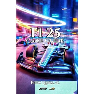Quill. C., Eryx F1 25 Game Guide: Expert Tips, Track Strategies, Career Mode Secrets, and Multiplayer Tactics to Take You from Beginner to Champion Quill. C., Eryx F1 25 Game Guide: Expert Tips, Track Strategies, Career Mode Secrets, and Multiplayer Tactics to Take You from Beginner to Champion