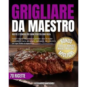 Campagnoli, Alessandro Grigliare da maestro: ricette e tecniche per carne perfetta ogni volta: scopri i segreti del barbecue perfetto: oltre 70 ricette irresistibili di ... e tecniche per ogni livello di esperienza Campagnoli, Alessandro Grigliare da maestro: ricette e tecniche per carne perfetta ogni volta: scopri i segreti del barbecue perfetto: oltre 70 ricette irresistibili di ... e tecniche per ogni livello di esperienza
