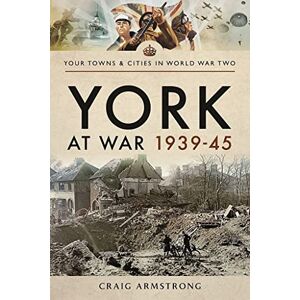 Craig, Armstrong York at War 1939 45 (Towns & Cities in World War Two) Craig, Armstrong York at War 1939 45 (Towns & Cities in World War Two)