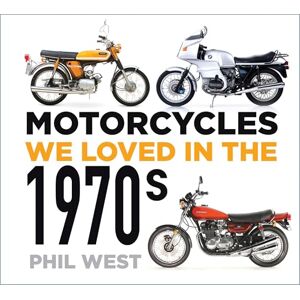 West, Phil Motorcycles We Loved in the 1970s West, Phil Motorcycles We Loved in the 1970s