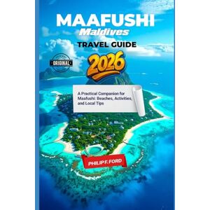F. FORD, PHILIP MAAFUSHI, MALDIVES TRAVEL GUIDE 2026: A Practical Companion for Maafushi: Beaches, Activities, and Local Tips (Explore the World the ultimate Travel Guides) F. FORD, PHILIP MAAFUSHI, MALDIVES TRAVEL GUIDE 2026: A Practical Companion for Maafushi: Beaches, Activities, and Local Tips (Explore the World the ultimate Travel Guides)
