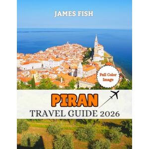 Fish, James Piran Travel Guide 2026: Your Handbook to Must-see Attractions, Beaches Culture and Culinary Delights (Travel Guides) Fish, James Piran Travel Guide 2026: Your Handbook to Must-see Attractions, Beaches Culture and Culinary Delights (Travel Guides)