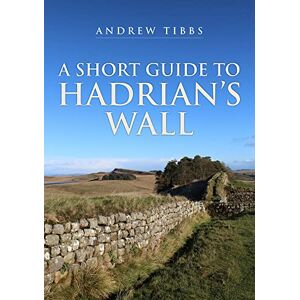 Tibbs, Andrew A Short Guide to Hadrian's Wall Tibbs, Andrew A Short Guide to Hadrian's Wall