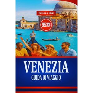 Stone, Theresia A. VENEZIA GUIDA DI VIAGGIO 2025-2026: Esplora la cultura e l'architettura storica dell'Italia settentrionale Stone, Theresia A. VENEZIA GUIDA DI VIAGGIO 2025-2026: Esplora la cultura e l'architettura storica dell'Italia settentrionale